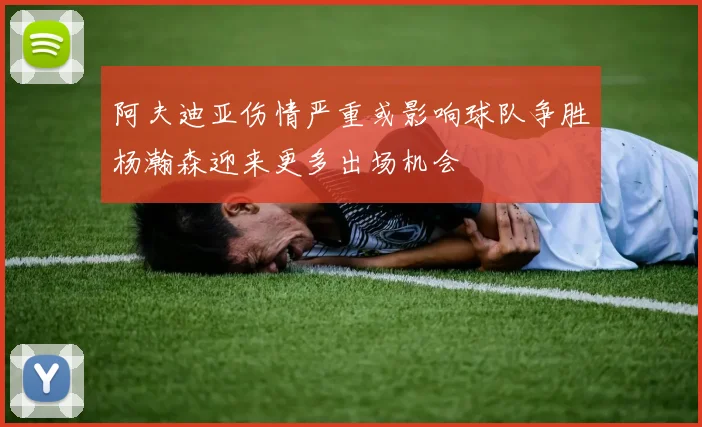 阿夫迪亚伤情严重或影响球队争胜杨瀚森迎来更多出场机会